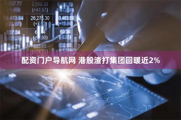 配资门户导航网 港股渣打集团回暖近2%