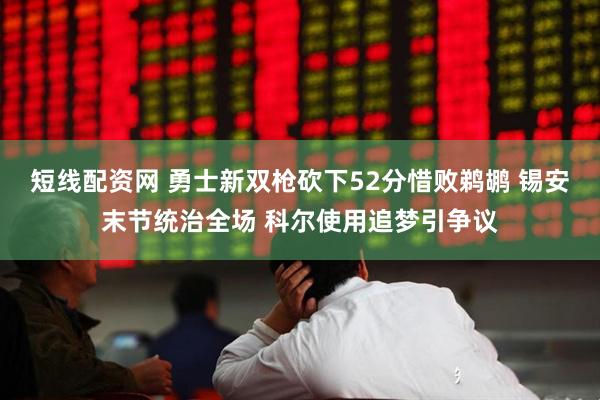 短线配资网 勇士新双枪砍下52分惜败鹈鹕 锡安末节统治全场 科尔使用追梦引争议
