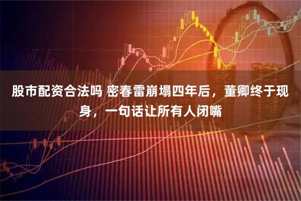 股市配资合法吗 密春雷崩塌四年后，董卿终于现身，一句话让所有人闭嘴