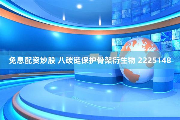 免息配资炒股 八碳链保护骨架衍生物 2225148